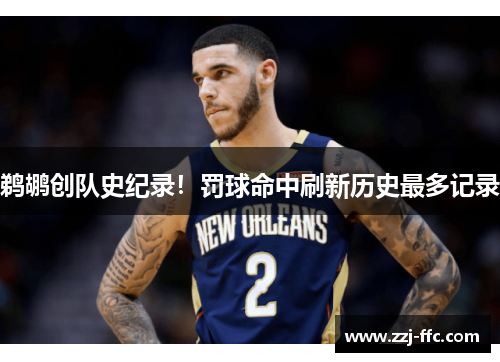 鹈鹕创队史纪录！罚球命中刷新历史最多记录